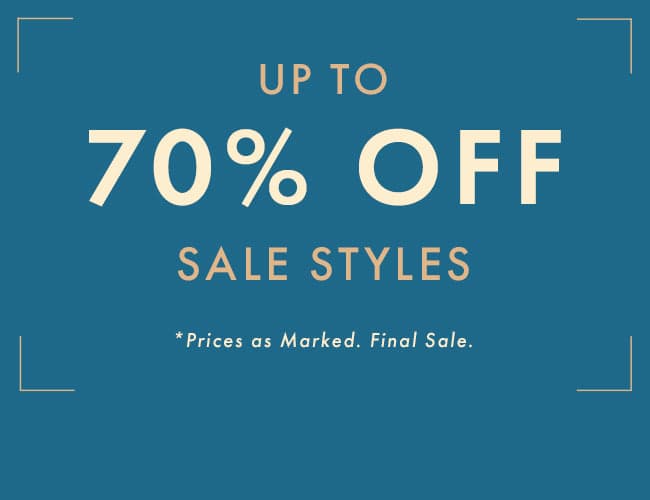 UP TO 70% OFF SALE STYLES *PRICES AS MARKED