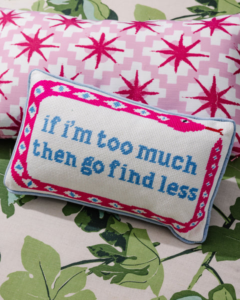 Needlepoint Pillow - If I'm Too Much Then Go Find Less