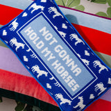 Needlepoint Pillow - Not Gonna Hold My Horses