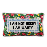 Needlepoint Pillow - I Am Not Needy I Am Wanty