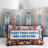 Needlepoint Pillow - Everything Hurts and I Am Dying