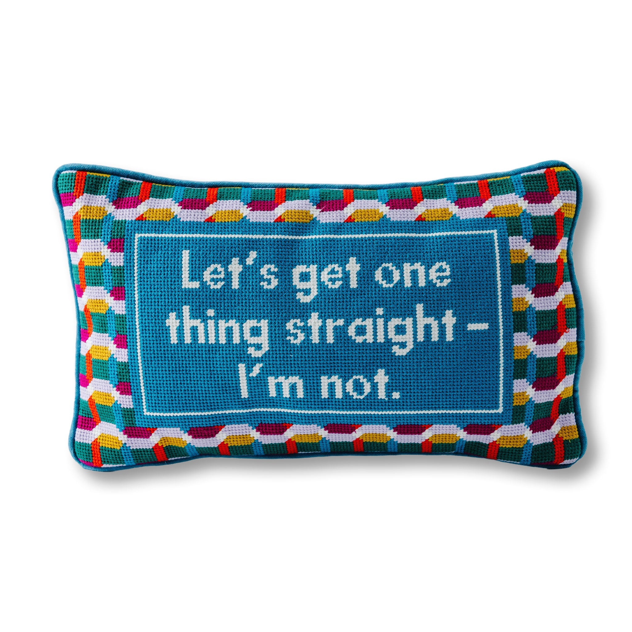 Needlepoint Pillow - Let's Get One Thing Straight, I'm Not