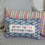 Needlepoint Pillow - We Put the Fun in Dysfunctional