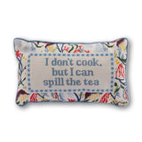 Needlepoint Pillow - I Don't Cook But I Can Spill the Tea