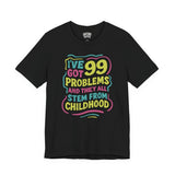 99 Problems (and They All Stem from Childhood) Shirt