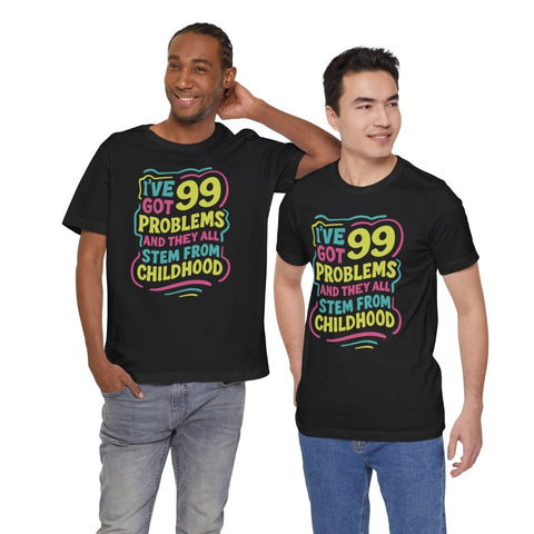 99 Problems (and They All Stem from Childhood) Shirt