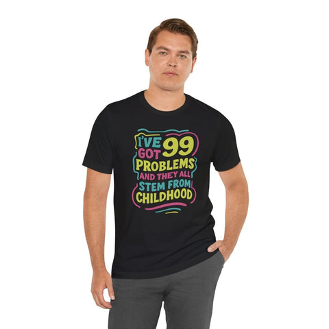 99 Problems (and They All Stem from Childhood) Shirt