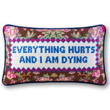 Needlepoint Pillow - Everything Hurts and I Am Dying