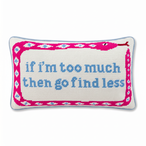 Needlepoint Pillow - If I'm Too Much Then Go Find Less