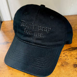 Don't pray for me -  Embroidered Dad Hat