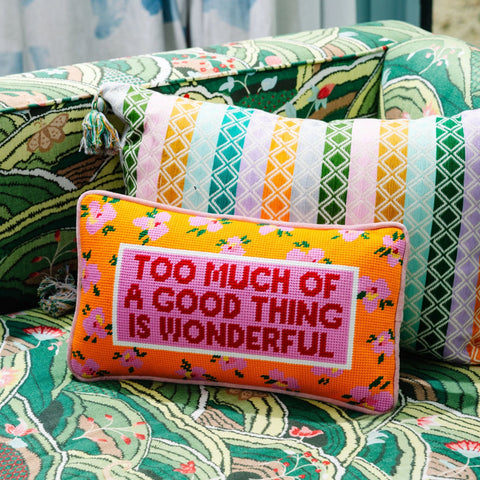 Needlepoint Pillow - Too Much of a Good Thing is Wonderful