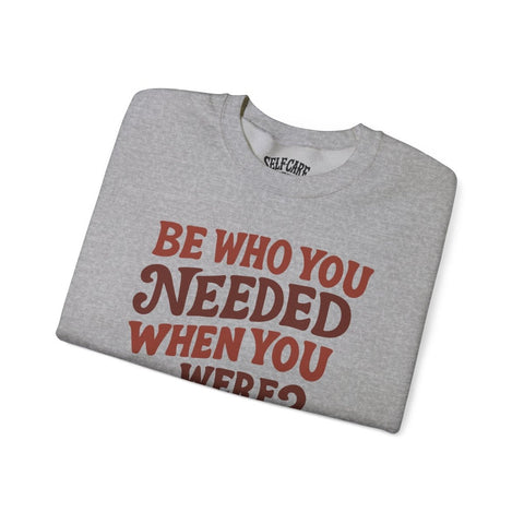 Be Who You Needed When You Were Younger Sweatshirt