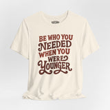 Be Who You Needed When You Were Younger Shirt
