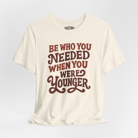 Be Who You Needed When You Were Younger Shirt