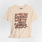 Be Who You Needed When You Were Younger Shirt