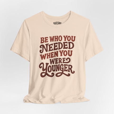 Be Who You Needed When You Were Younger Shirt