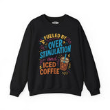Fueled by Overstimulation and Iced Coffee Sweatshirt