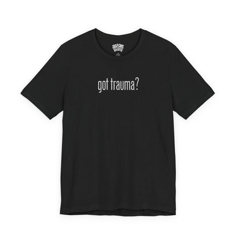 Got Trauma? Embroidered (Large) Shirt