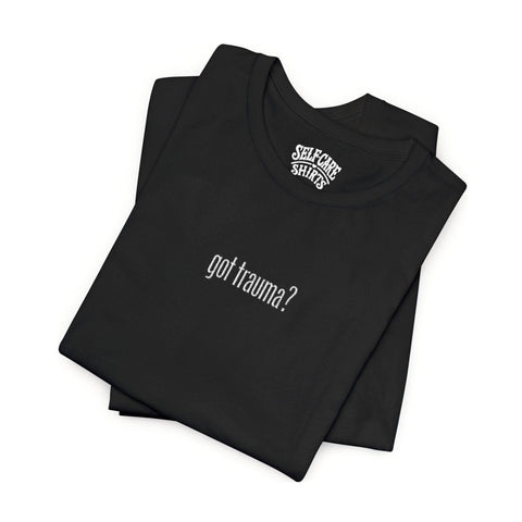 Got Trauma? (Small) Embroidered Shirt