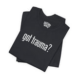 Got Trauma? Shirt