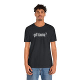 Got Trauma? Shirt