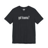Got Trauma? Shirt