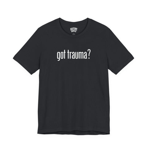 Got Trauma? Shirt