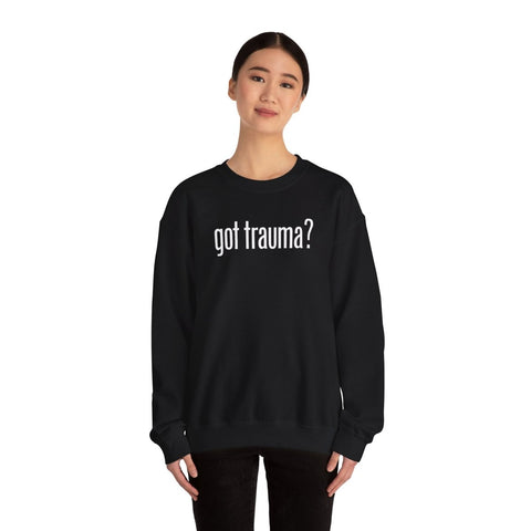 Got Trauma? Sweatshirt