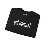 Got Trauma? Sweatshirt