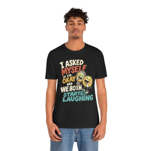 I Asked Myself If I'm Okay and We Both Started Laughing Shirt