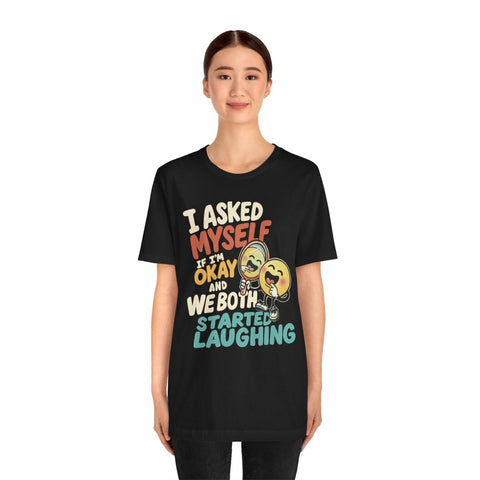 I Asked Myself If I'm Okay and We Both Started Laughing Shirt