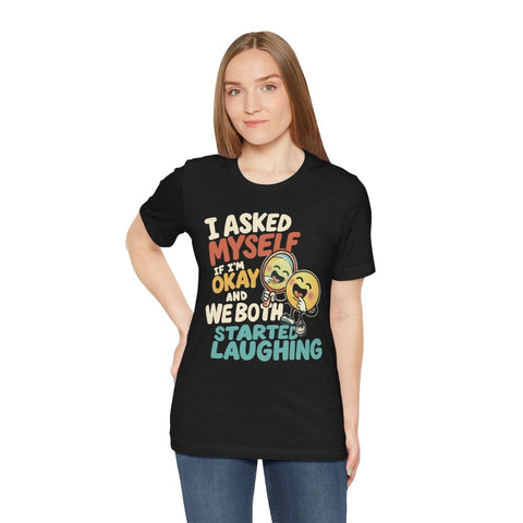 I Asked Myself If I'm Okay and We Both Started Laughing Shirt