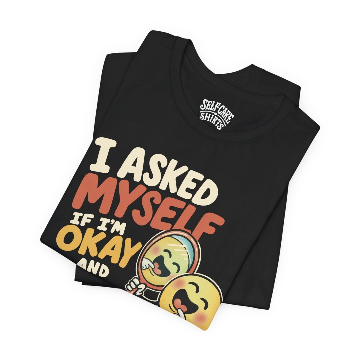 I Asked Myself If I'm Okay and We Both Started Laughing Shirt