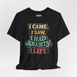 I Came, I Saw, I Had Anxiety, I Left Shirt