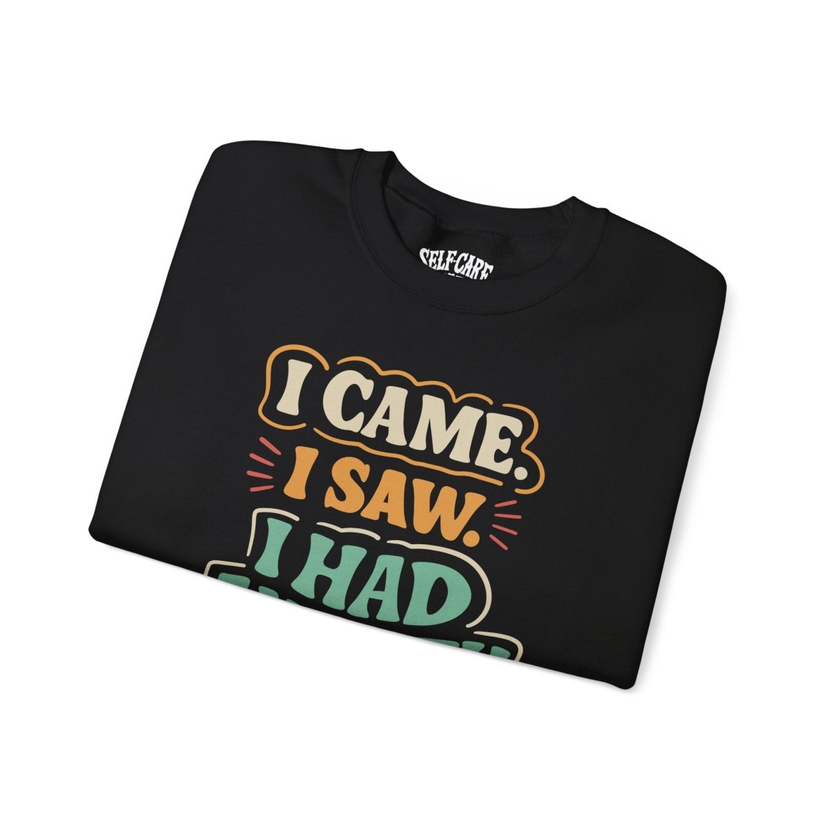 I Came, I Saw, I Had Anxiety, I Left Sweatshirt