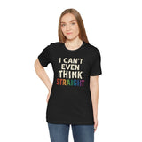 I Can't Even Think Straight Shirt