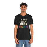 I Can't Even Think Straight Shirt