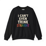 I Can't Even Think Straight Sweatshirt