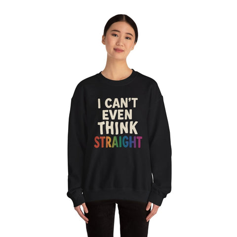 I Can't Even Think Straight Sweatshirt