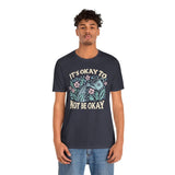 It's Okay to Not Be Okay Shirt