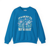 It's Okay to Not Be Okay Sweatshirt