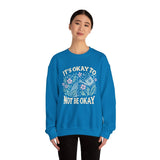 It's Okay to Not Be Okay Sweatshirt