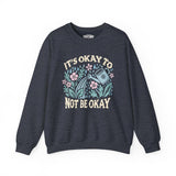 It's Okay to Not Be Okay Sweatshirt