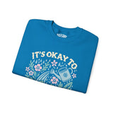 It's Okay to Not Be Okay Sweatshirt