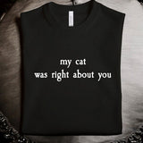 my cat was right about you: T-Shirt, Pullover, Hoodie, Tank or Long Sleeve