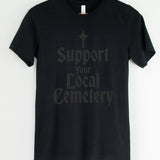 Black on Black - Support Your Local Cemetery - Available in T-Shirt, Pullover, Hoodie, Tank or Long Sleeve