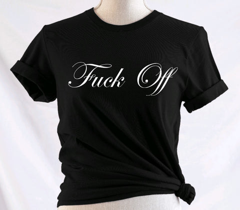 Fuck Off: T-Shirt, Pullover, Hoodie, Tank or Long Sleeve