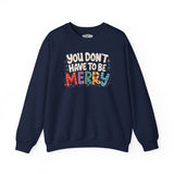 You Don't Have To Be Merry Sweatshirt