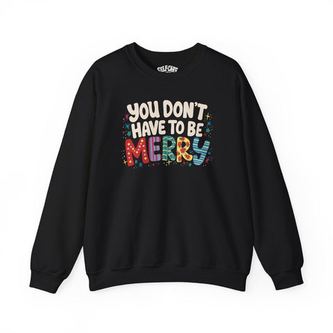 You Don't Have To Be Merry Sweatshirt
