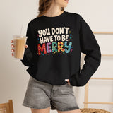 You Don't Have To Be Merry Sweatshirt